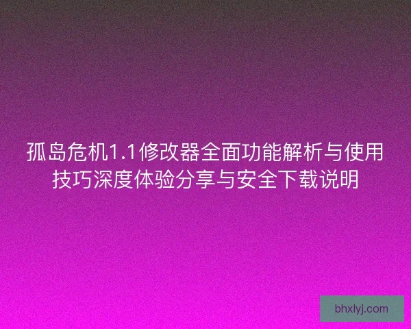 孤岛危机1.1修改器全面功能解析与使用技巧深度体验分享与安全下载说明